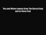 Read The Land Where Lemons Grow: The Story of Italy and its Citrus Fruit Ebook Free