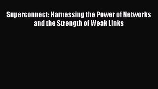 Download Superconnect: Harnessing the Power of Networks and the Strength of Weak Links PDF