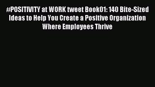 Download #POSITIVITY at WORK tweet Book01: 140 Bite-Sized Ideas to Help You Create a Positive