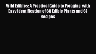 Download Wild Edibles: A Practical Guide to Foraging with Easy Identification of 60 Edible