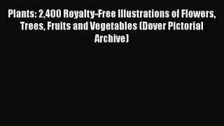 Read Plants: 2400 Royalty-Free Illustrations of Flowers Trees Fruits and Vegetables (Dover