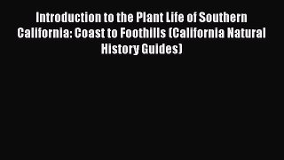 Read Introduction to the Plant Life of Southern California: Coast to Foothills (California