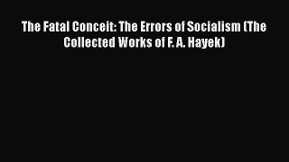 Download The Fatal Conceit: The Errors of Socialism (The Collected Works of F. A. Hayek) Free