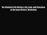 Read We Wanted to Be Writers: Life Love and Literature at the Iowa Writers' Workshop Ebook