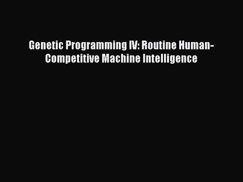 Read Genetic Programming IV: Routine Human-Competitive Machine Intelligence Ebook Free