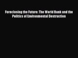 Read Foreclosing the Future: The World Bank and the Politics of Environmental Destruction Ebook