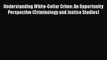 PDF Understanding White-Collar Crime: An Opportunity Perspective (Criminology and Justice Studies)