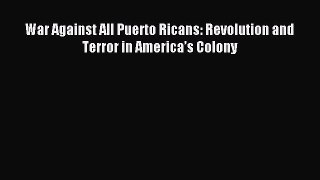 Read War Against All Puerto Ricans: Revolution and Terror in America’s Colony Ebook Free