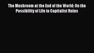 Download The Mushroom at the End of the World: On the Possibility of Life in Capitalist Ruins