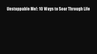 Read Unstoppable Me!: 10 Ways to Soar Through Life Ebook Free