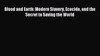 Read Blood and Earth: Modern Slavery Ecocide and the Secret to Saving the World Ebook Free