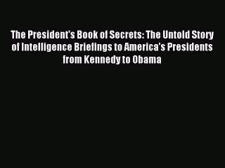 Read The President's Book of Secrets: The Untold Story of Intelligence Briefings to America's