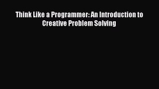 Read Think Like a Programmer: An Introduction to Creative Problem Solving Ebook Free