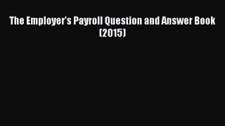 Download The Employer's Payroll Question and Answer Book (2015)  Read Online