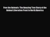 Read Free the Animals: The Amazing True Story of the Animal Liberation Front in North America