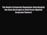 Read The Death of Corporate Reputation: How Integrity Has Been Destroyed on Wall Street (Applied