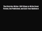 Read The Kick-Ass Writer: 1001 Ways to Write Great Fiction Get Published and Earn Your Audience