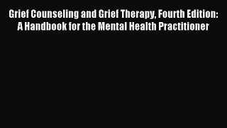Read Grief Counseling and Grief Therapy Fourth Edition: A Handbook for the Mental Health Practitioner