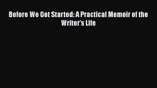Read Before We Get Started: A Practical Memoir of the Writer's Life Ebook Free