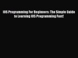 Read IOS Programming For Beginners: The Simple Guide to Learning IOS Programming Fast! Ebook