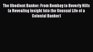 Read The Obedient Banker: From Bombay to Beverly Hills (a Revealing Insight Into the Unusual