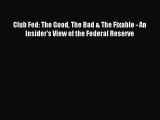 Download Club Fed: The Good The Bad & The Fixable - An Insider's View of the Federal Reserve
