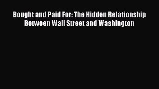 Read Bought and Paid For: The Hidden Relationship Between Wall Street and Washington Ebook