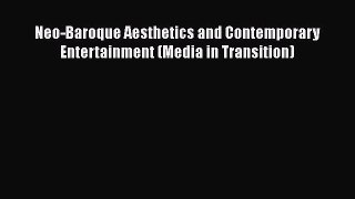 Read Neo-Baroque Aesthetics and Contemporary Entertainment (Media in Transition) PDF Free