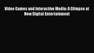 Download Video Games and Interactive Media: A Glimpse at New Digital Entertainment Ebook Free