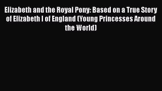 [PDF] Elizabeth and the Royal Pony: Based on a True Story of Elizabeth I of England (Young