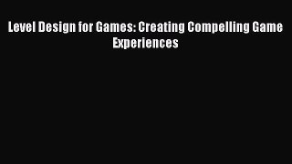 Download Level Design for Games: Creating Compelling Game Experiences Ebook Online