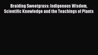 Read Braiding Sweetgrass: Indigenous Wisdom Scientific Knowledge and the Teachings of Plants