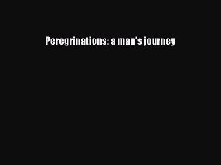 Read Peregrinations: a man's journey Ebook Free