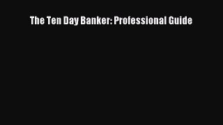 Read The Ten Day Banker: Professional Guide Ebook Free