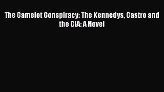 Read The Camelot Conspiracy: The Kennedys Castro and the CIA: A Novel Ebook Free