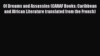 Download Of Dreams and Assassins (CARAF Books: Caribbean and African Literature translated