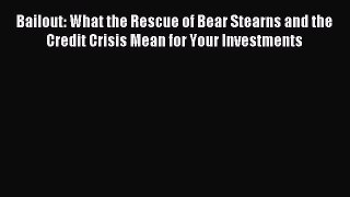 Read Bailout: What the Rescue of Bear Stearns and the Credit Crisis Mean for Your Investments