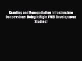 Read Granting and Renegotiating Infrastructure Concessions: Doing it Right (WBI Development