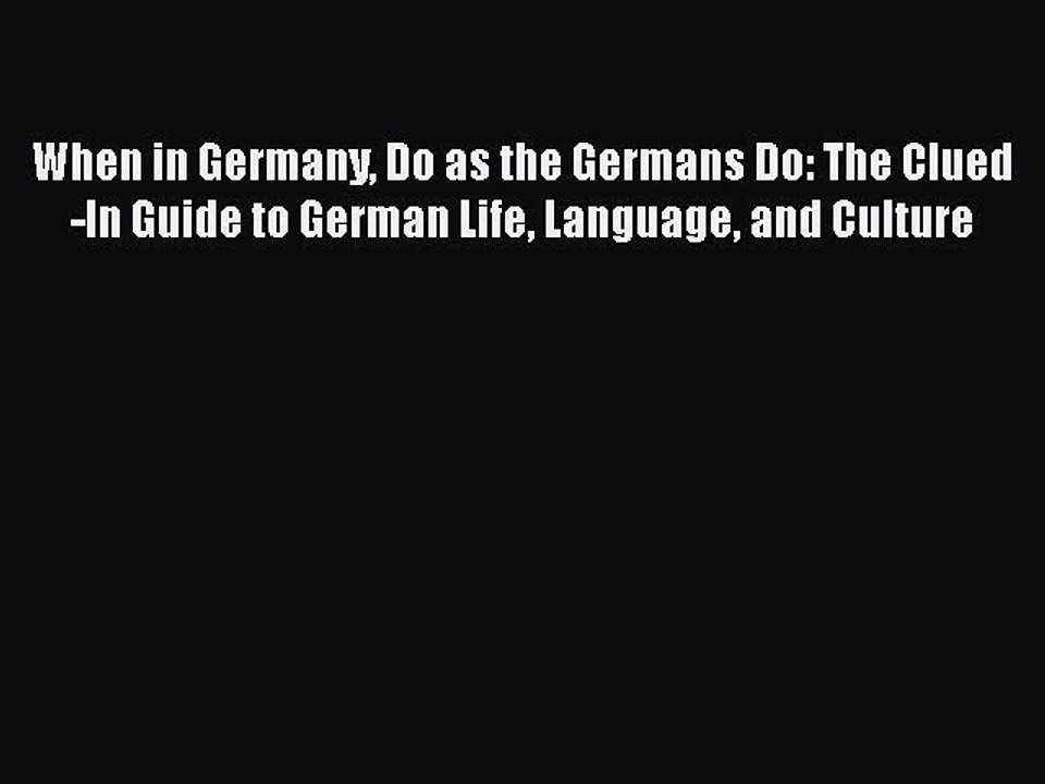 Read When in Germany Do as the Germans Do: The Clued-In Guide to German Life Language and Culture