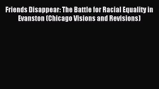 Read Friends Disappear: The Battle for Racial Equality in Evanston (Chicago Visions and Revisions)