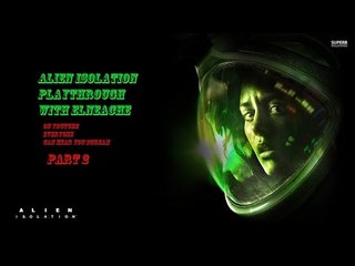 Alien Isolation Part 2 playthrough with Elneache  + reaction Cam