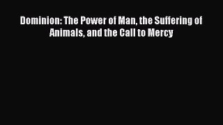 Read Dominion: The Power of Man the Suffering of Animals and the Call to Mercy PDF Free