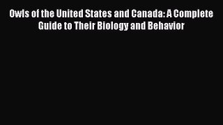 Read Owls of the United States and Canada: A Complete Guide to Their Biology and Behavior Ebook