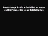 Read How to Change the World: Social Entrepreneurs and the Power of New Ideas Updated Edition