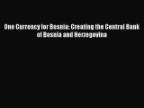 Read One Currency for Bosnia: Creating the Central Bank of Bosnia and Herzegovina PDF Free