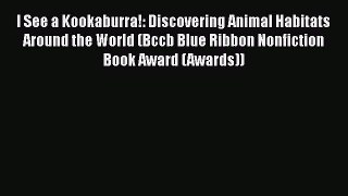 Download I See a Kookaburra!: Discovering Animal Habitats Around the World (Bccb Blue Ribbon