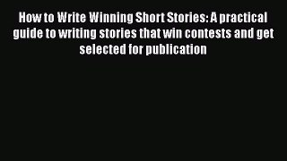 Read How to Write Winning Short Stories: A practical guide to writing stories that win contests