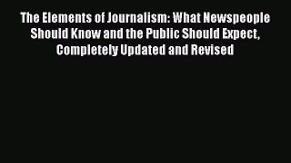 Read The Elements of Journalism: What Newspeople Should Know and the Public Should Expect Completely
