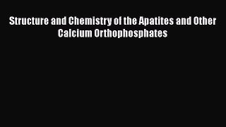 Download Structure and Chemistry of the Apatites and Other Calcium Orthophosphates PDF Free