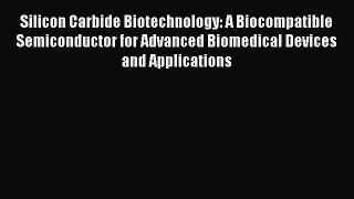 Read Silicon Carbide Biotechnology: A Biocompatible Semiconductor for Advanced Biomedical Devices